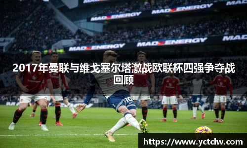 2017年曼联与维戈塞尔塔激战欧联杯四强争夺战回顾