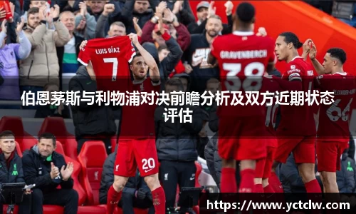 伯恩茅斯与利物浦对决前瞻分析及双方近期状态评估