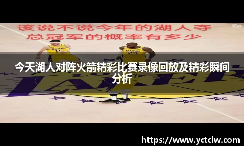 今天湖人对阵火箭精彩比赛录像回放及精彩瞬间分析