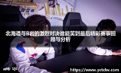 北海道与B岩的激烈对决谁能笑到最后精彩赛事回顾与分析